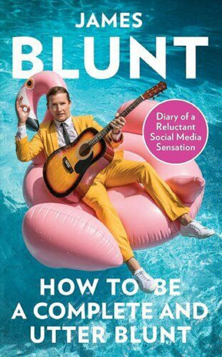 James Blunt - How To Be A Complete And Utter Blunt. Diary Of A Reluctant Social Media Sensation Hardback Book