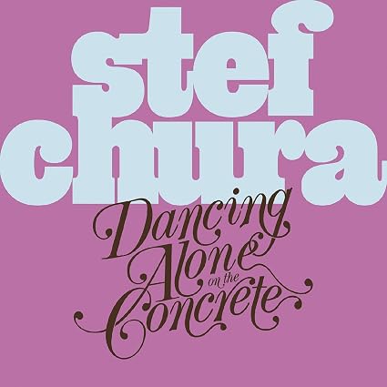 STEF CHURA DANCING ALONE IN THE CONCRETE Vinyl LP  Due Out 02/10/26