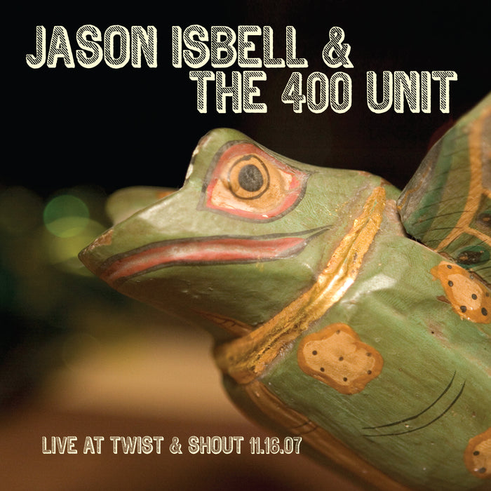 JASON ISBELL & THE 400 UNIT Live at Twist & Shout 11.16.07 LP Vinyl RSD2018