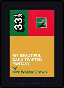 Kirk Walker Graves Kanye West's My Beautiful Dark Twisted Fantasy Paperback Music Book (33 1/3) 2014